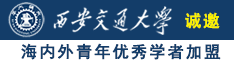 国产网红艹b视频诚邀海内外青年优秀学者加盟西安交通大学